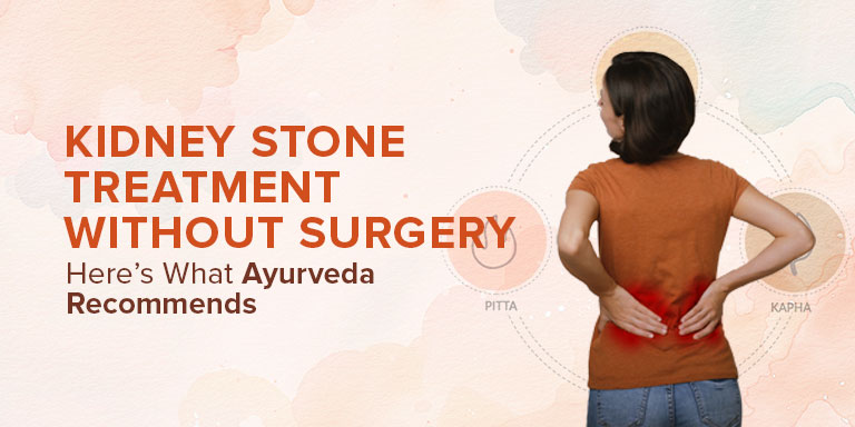 Kidney Stone Treatment Without Surgery: Here’s What Ayurveda Recommends